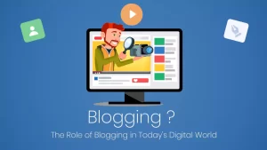 Read more about the article The Role of Blogging in Today’s Digital World